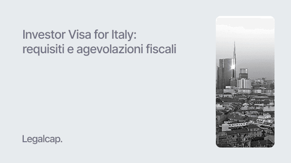 Investor Visa for Italy: requisiti, procedimento e agevolazioni fiscali